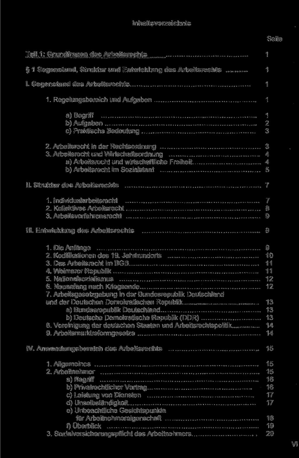 Inhaltsverzeichnis Seite Teil 1: Grundfragen des Arbeitsrechts 1 Gegenstand, Struktur und Entwicklung des Arbeitsrechts 1 I. Gegenstand des Arbeitsrechts 1 1.