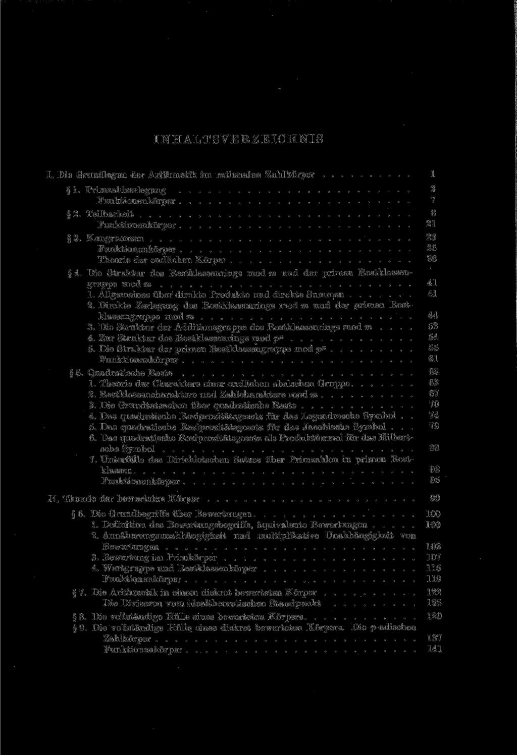 INHALTSVERZEICHNIS I. Die Grundlagen der Arithmetik im rationalen Zahlkörper 1 1. Primzahlzerlegung 2 Funktionenkörper 7 2. Teilbarkeit 8 Funktionenkörper 21 3.