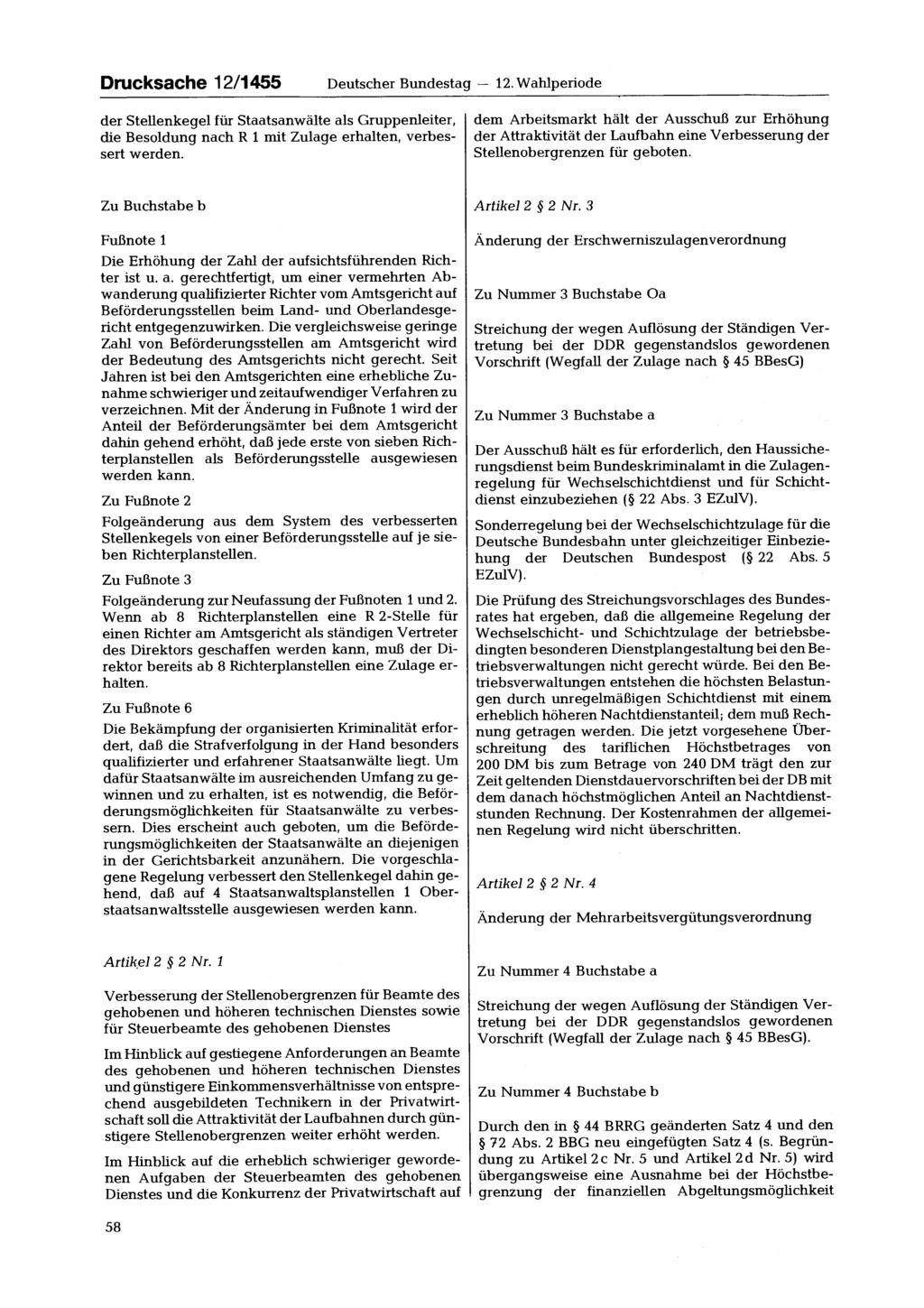 Drucksache 12/1455 Deutscher Bundestag 12. Wahlperiode der Stellenkegel für Staatsanwälte als Gruppenleiter, die Besoldung nach R 1 mit Zulage erhalten, verbessert werden.