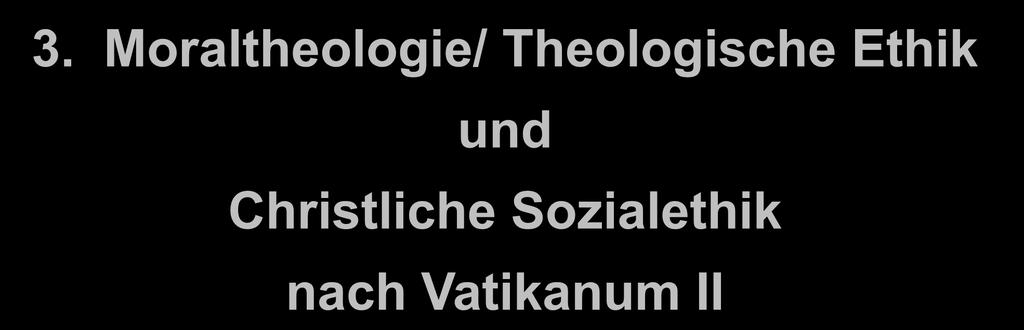 3. Moraltheologie/ Theologische Ethik und