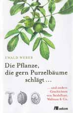 Ewald Weber, Die Pflanze, die gern Purzelbäume schlägt... und andere Geschichten von Seidelbast, Walnuss & Co. 2018, Oekom, 22,00 Rudi Beiser, Baum & Mensch.