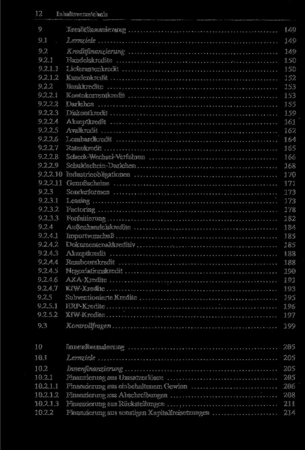 12 Inhaltsverzeichnis 9 Kreditfinanzierung 149 9.1 Lernziele 149 9.2 Kreditfinanzierung 149 9.2.1 Handelskredite 150 9.2.1.1 Lieferantenkredit 150 9.2.1.2 Kundenkredit 152 9.2.2 Bankkredite 153 9.2.2.1 Kontokorrentkredit 153 9.