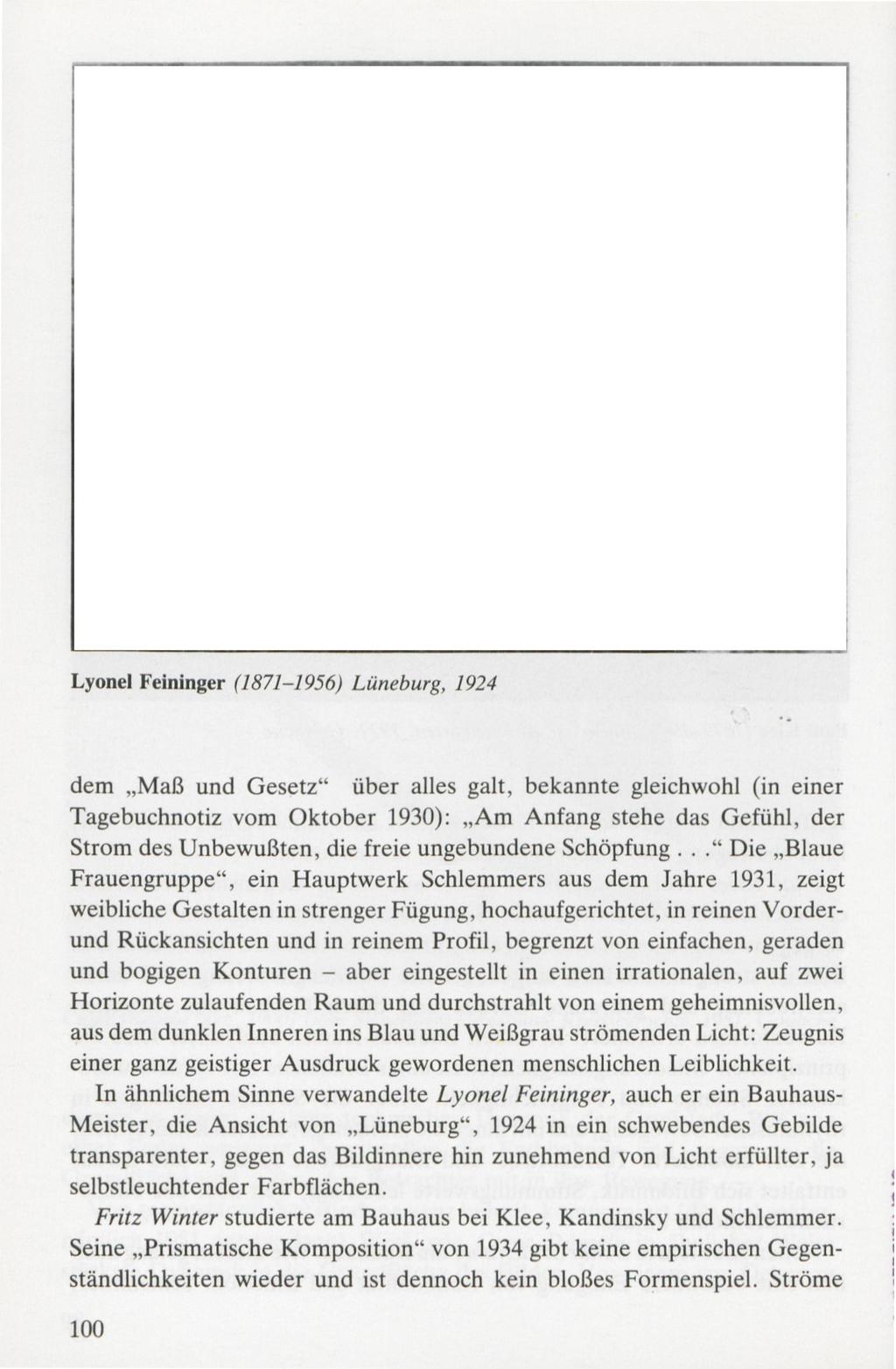Lyonei Feininger (1871-1956) Lüneburg, 1924 dem Maß und Gesetz über alles galt, bekannte gleichwohl (in einer Tagebuchnotiz vom Oktober 1930): Am Anfang stehe das Gefühl, der Strom des Unbewußten,