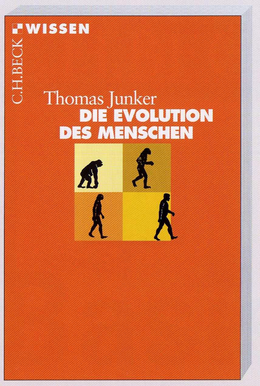 Man kann Menschen nur verstehen, wenn man sie als Produkte der Evolution sieht... Thomas Junker DIE EVOLUTION DES MENSCHEN C. H. Beck Wissen München: C. H. Beck Verlag, 2006. 128 Seiten. 23 Abb.