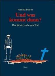 Stalfelt, Pernilla Und was kommt dann? Das Kinderbuch vom Tod Und was kommt dann? möchten nicht nur Kinder wissen, wenn es um den Tod geht.
