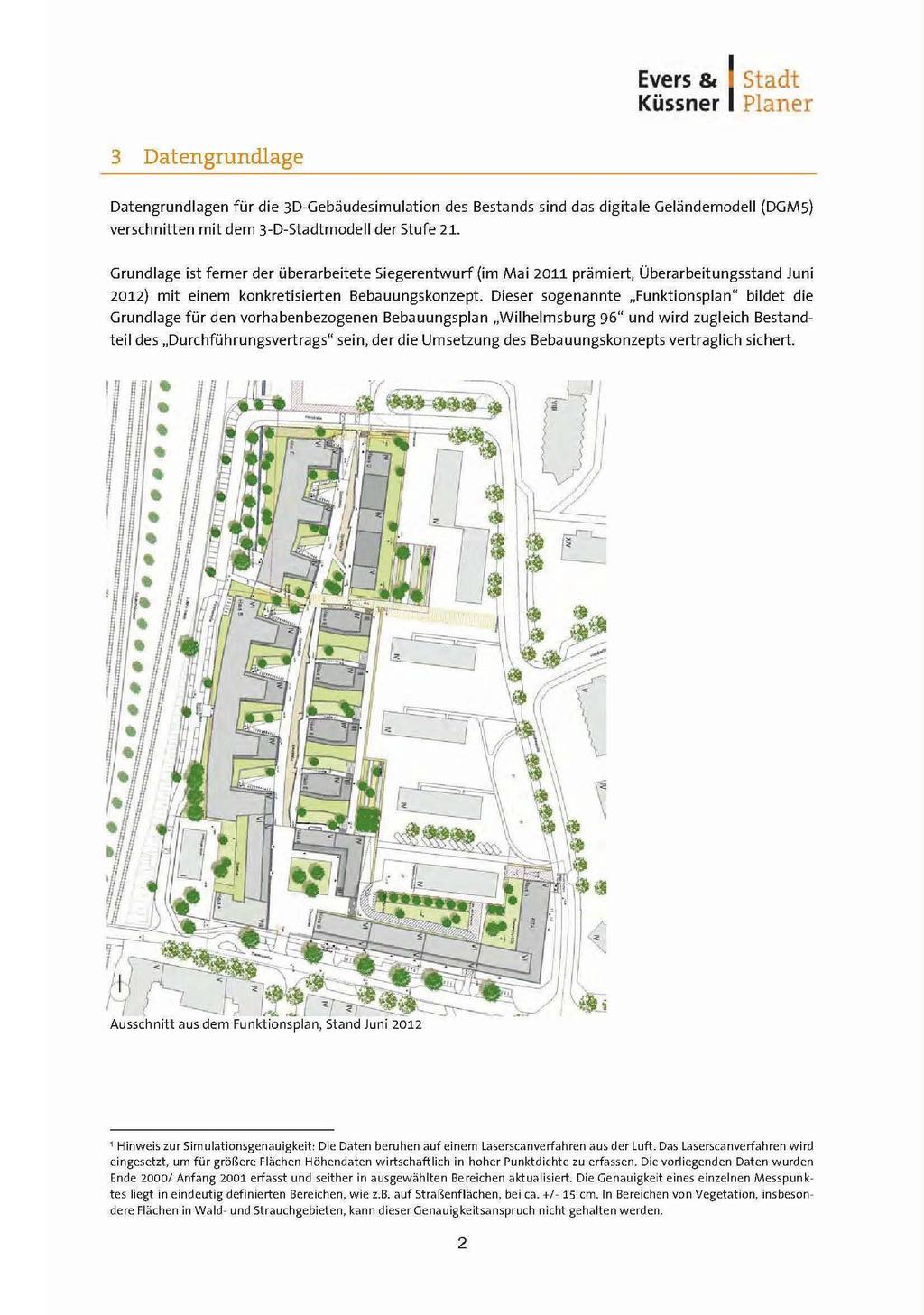 Evers & Küssner 1 Planer Stadt 3 Datengrundlage Datengrundlagen für die 3D-Gebäudesimulation des Bestands sind das digit ale Geländemodell (DGMS) verschnitten mit dem 3-D-Stadtmodell der Stufe 21.