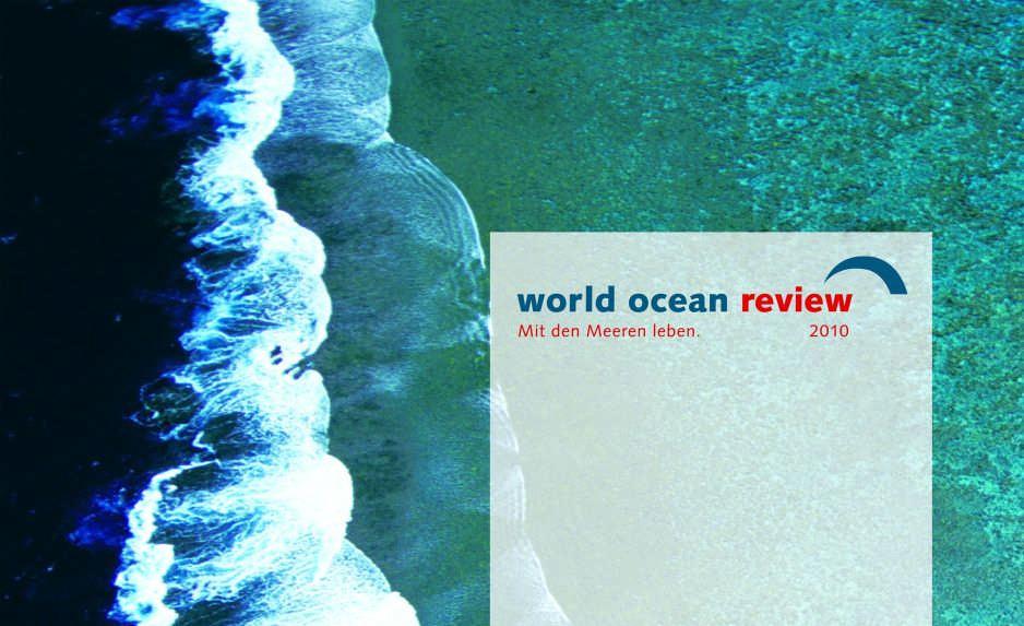 World Ocean Review Die Ziele und Erfolge Der erste World Ocean Review ist ein einzigartiger und umfassender Bericht über den Zustand der Weltmeere basiert auf