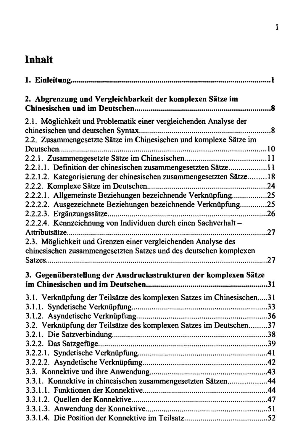 I Inhalt 1. Einleitung 1 2. Abgrenzung und Vergleichbarkeit der komplexen Sätze im Chinesischen und im Deutschen 8 2.1. Möglichkeit und Problematik einer vergleichenden Analyse der chinesischen und deutschen Syntax 8 2.