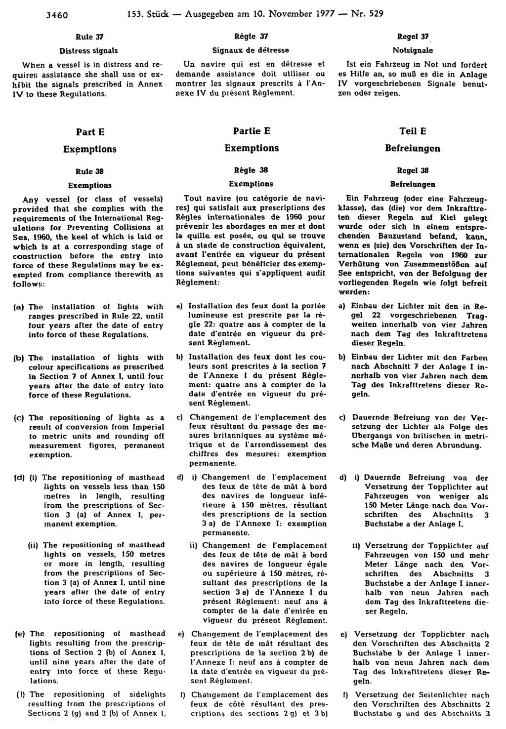 3460 153. Stück Ausgegeben am 10. November 1977 Nr. 529 Regel 37 Notsignale Ist ein Fahrzeug in Not und fordert es Hilfe an, so muß es die in Anlage IV vorgeschriebenen Signale benutzen oder zeigen.