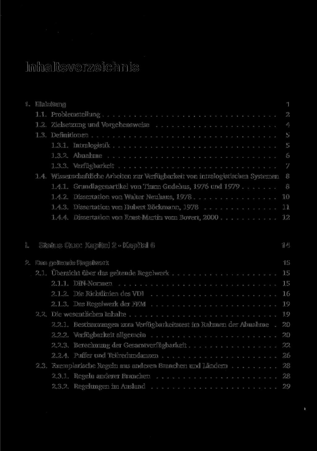 Inhaltsverzeichnis 1. Einleitung 1 1.1. Problemstellung 2 1.2. Zielsetzung und Vorgehensweise 4 1.3. Definitionen 5 1.3.1. Intralogistik 5 1.3.2. Abnahme 6 1.3.3. Verfügbarkeit 7 1.4. Wissenschaftliche Arbeiten zur Verfügbarkeit von intralogistischen Systemen 8 1.