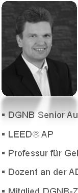 de DGNB Senior Auditor LEED AP Professur für Gebäudebetrieb und Facility Management an der HFT-Stuttgart Dozent an der ADI Akademie der Immobilienwirtschaft,