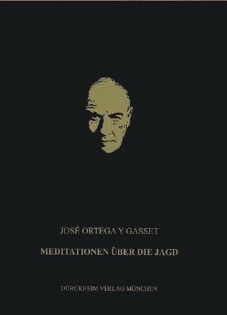 18 LJV Buchbesprechung In eigener Sache Die Jäger in Berlin 3 2013 MEDITATIONEN ÜBER DIE JAGD José Ortega y Gasset in Neuauflage Die Meditationen über die Jagd wurden von José Ortega y Gasset 1942