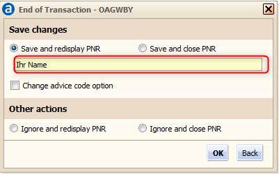 Sie haben hier folgende Auswahlmöglichkeiten: Save and redisplay PNR Save and close PNR Ignore and redisplay PNR Ignore and close PNR Buchung speichern