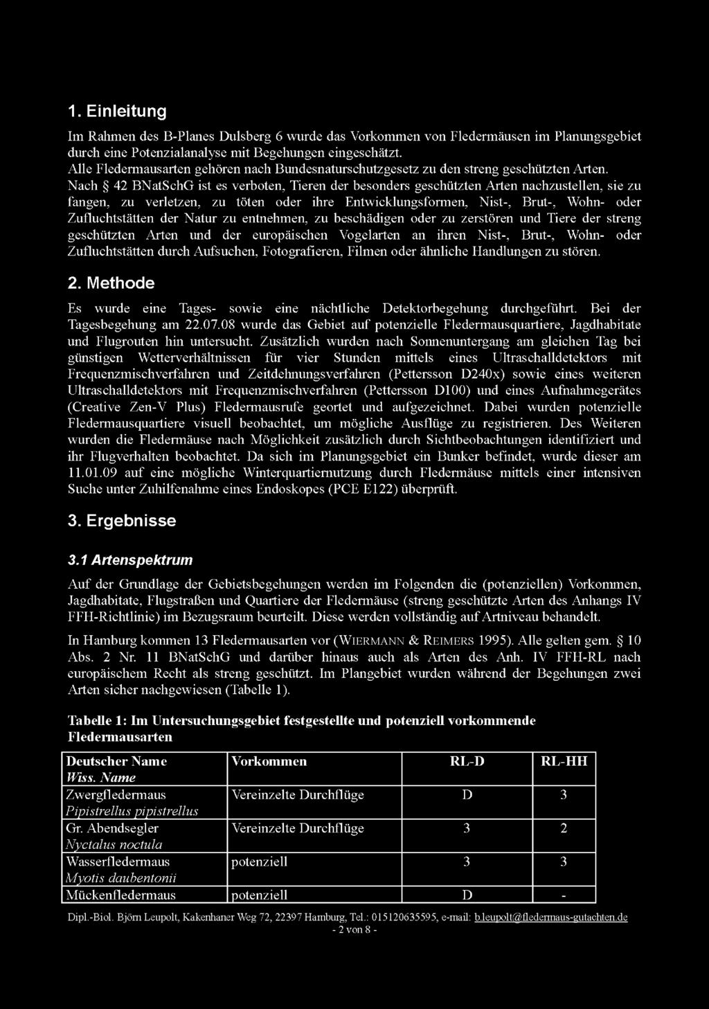 Nach 42 BNatSchG ist es verboten, Tieren der besonders geschützten Arten nachzustellen, sie zu fangen, zu verletzen, zu töten oder ihre Entwicklungsformen, Nist-, Brut-, Wohn- oder Zufluchtstätten