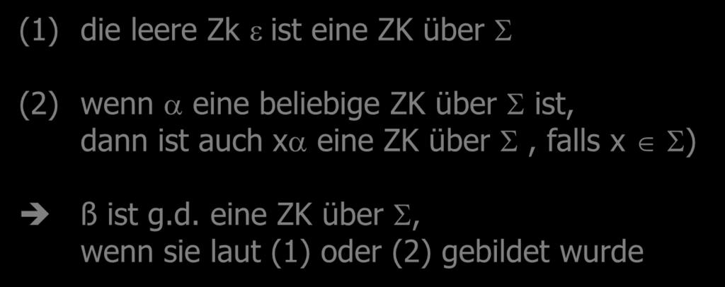 Zeichenkette (Wort): formal Induktive Definition: Zeichenkette (ZK) über S (1) die leere Zk e ist eine ZK über S (2) wenn a eine beliebige ZK über S ist, dann