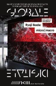 GLOBALE Ryoji Ikeda: micro macro Als Prolog zur Ausstellung Infosphäre präsentiert das ZKM Karlsruhe Ryoji Ikeda: micro macro.