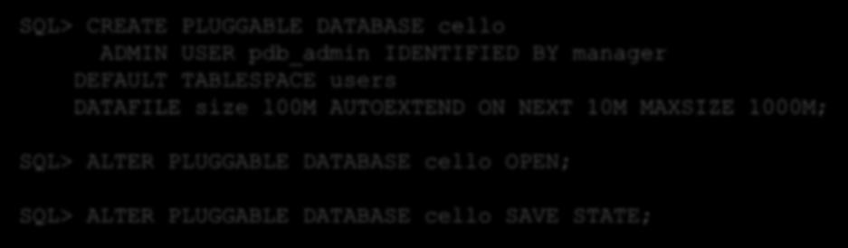 SQL> CREATE PLUGGABLE DATABASE cello ADMIN USER pdb_admin IDENTIFIED BY manager DEFAULT TABLESPACE users DATAFILE size 100M