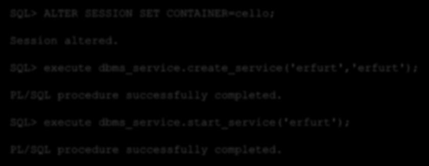 Anlegen eines Services SQL> ALTER SESSION SET CONTAINER=cello; Session altered. SQL> execute dbms_service.