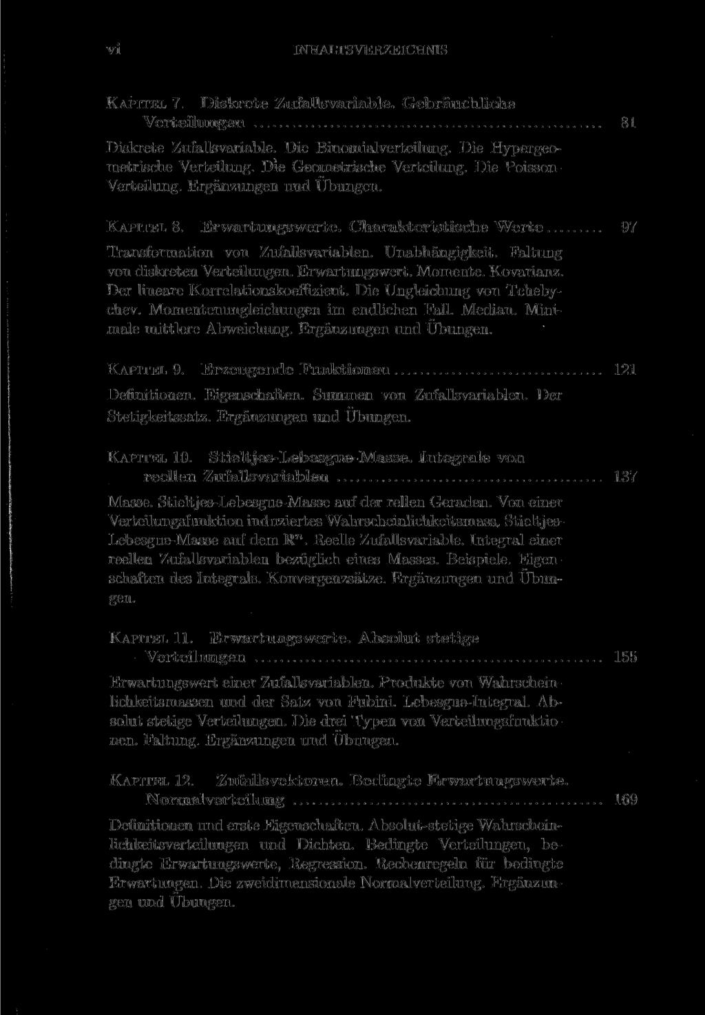 vi INHALTSVERZEICHNIS KAPITEL 7. Diskrete Zufallsvariable. Gebräuchliche Verteilungen 81 Diskrete Zufallsvariable. Die Binomialverteilung. Die Hypergeometrische Verteilung.