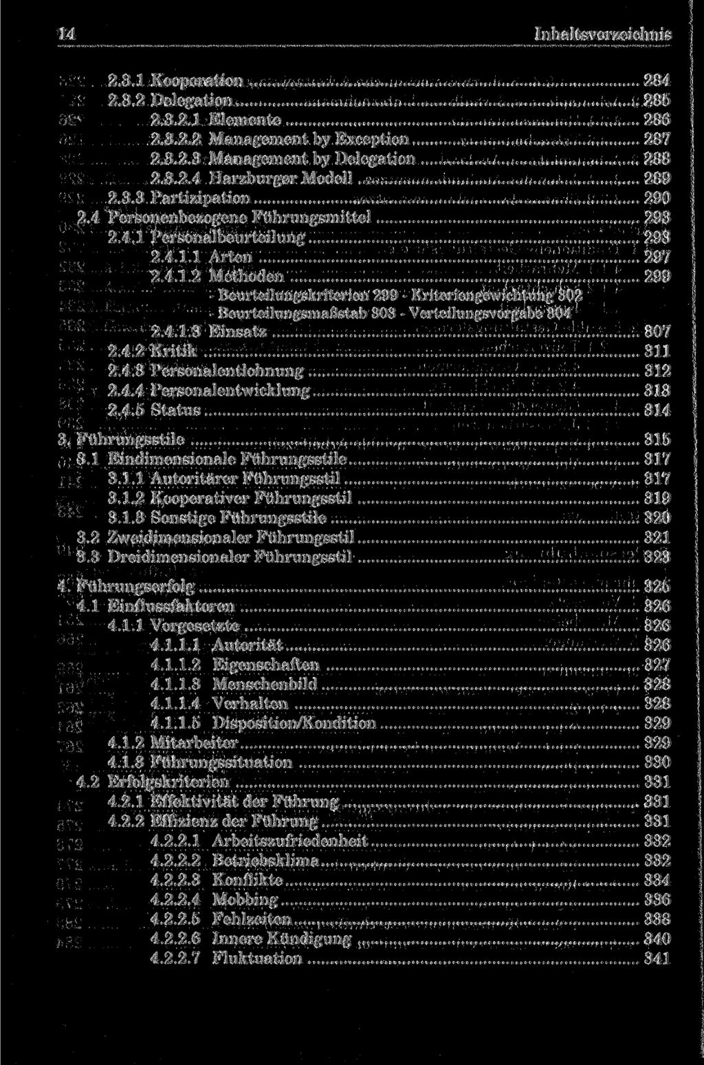 14 Inhaltsverzeichnis 2.3.1 Kooperation 284 2.3.2 Delegation 285 2.3.2.1 Elemente 286 2.3.2.2 Management by Exception 287 2.3.2.3 Management by Delegation 288 2.3.2.4 Harzburger Modell 289 2.3.3 Partizipation 290 2.