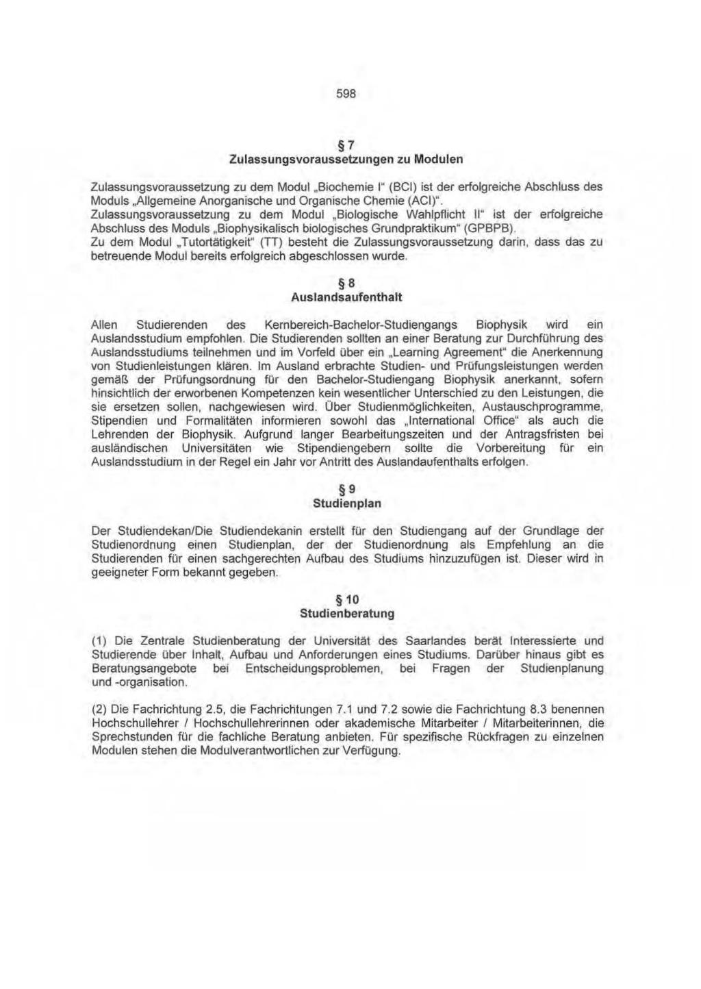 598 7 Zulassungsvoraussetzungen zu Modulen Zulassungsvoraussetzung zu dem Modul.,Biochemie I" (BCI) ist der erfolgreiche Abschluss des Moduls,.Allgemeine Anorganische und Organische Chemie (AC I)".