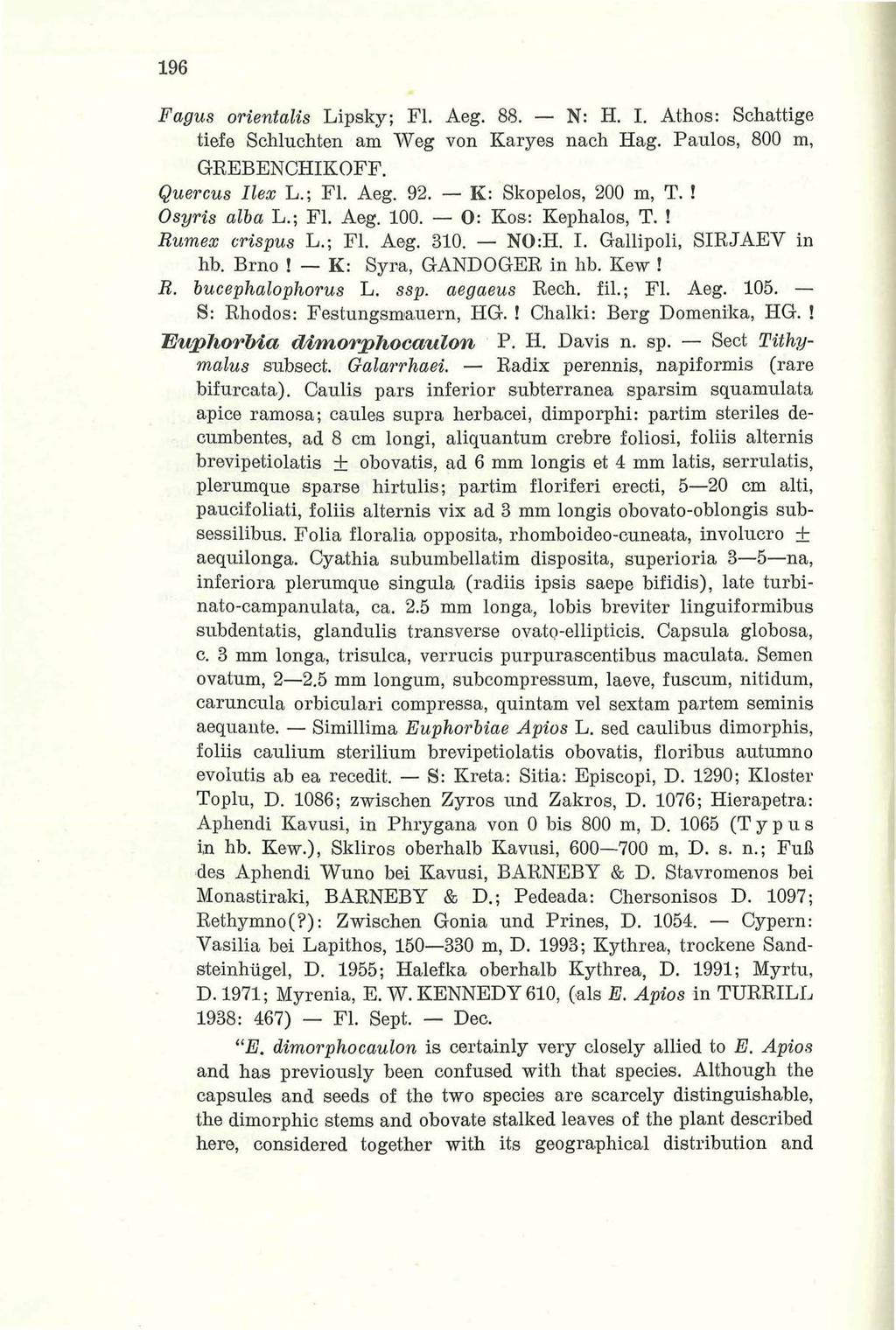 Fagus orientalis Lipsky; Fl. Aeg. 88. N: H. I. Athos: Schattige tiefe Schluchten am Weg von Karyes nach Hag. Paulos, 800 m, GREBENCHIKOFF. Quercus Hex L.; Fl. Aeg. 92. K: Skopelos, 200 m, T.