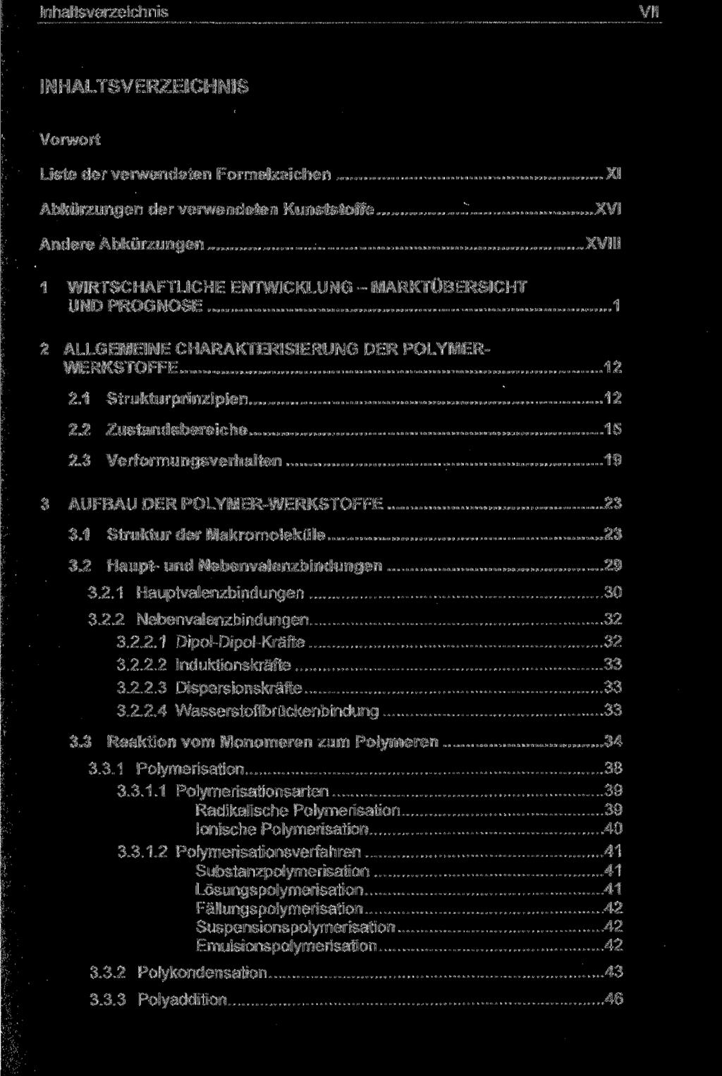 VII INHALTSVERZEICHNIS Vorwort Liste der verwendeten Formelzeichen Abkürzungen der verwendeten Kunststoffe Andere Abkürzungen XI XVI XVIII 1 WIRTSCHAFTLICHE ENTWICKLUNG - MARKTÜBERSICHT UND PROGNOSE