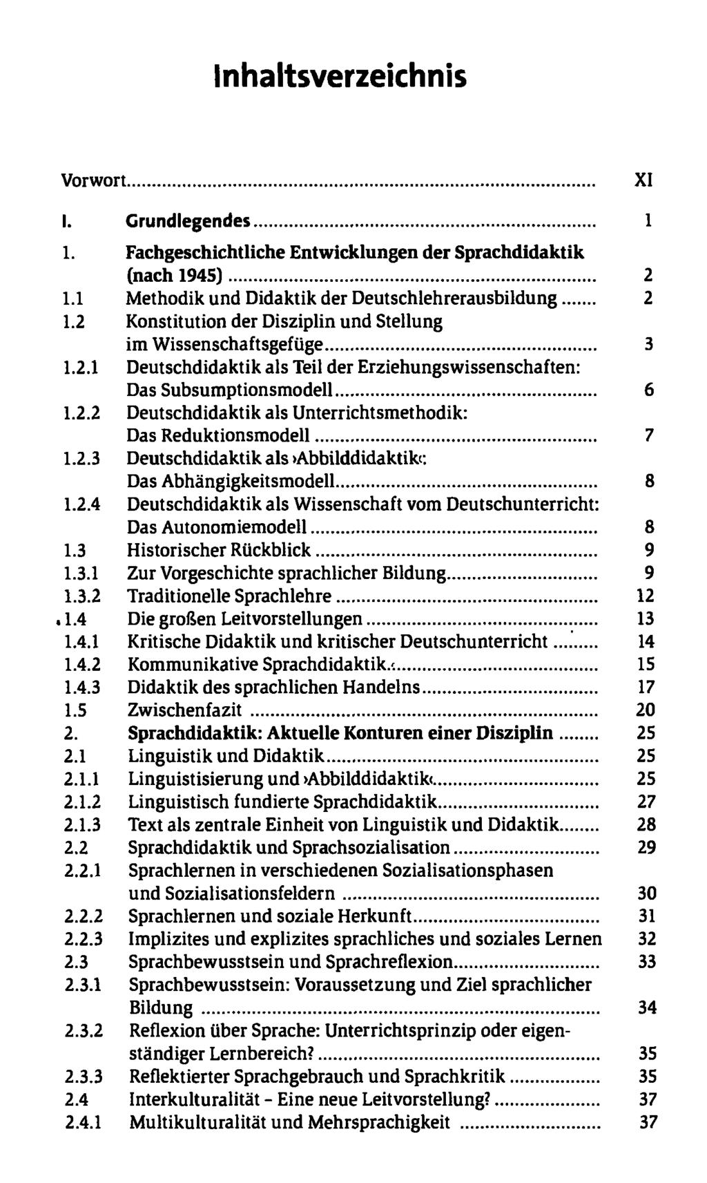 Inhaltsverzeichnis Vorwort XI I. Grundlegendes 1 1. Fachgeschichtliche Entwicklungen der Sprachdidaktik (nach 1945) 2 1.1 Methodik und Didaktik der Deutschlehrerausbildung 2 1.