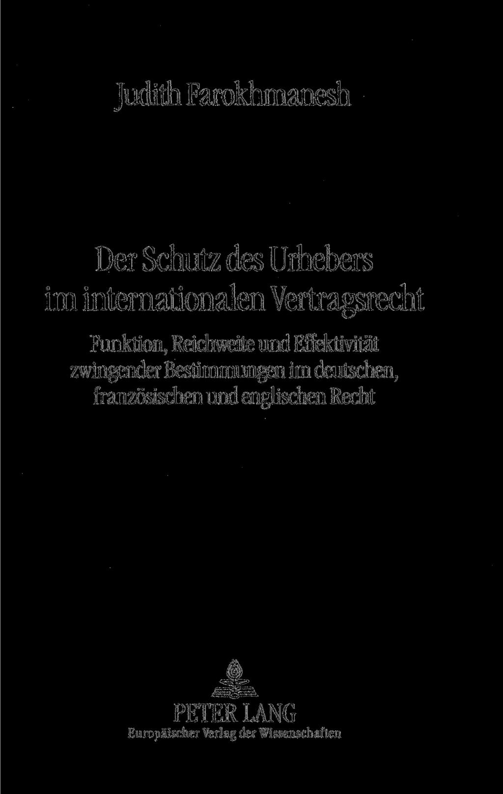 Judith Farokhmanesh Der Schutz des Urhebers im internationalen Vertragsrecht Funktion, Reichweite und Effektivität