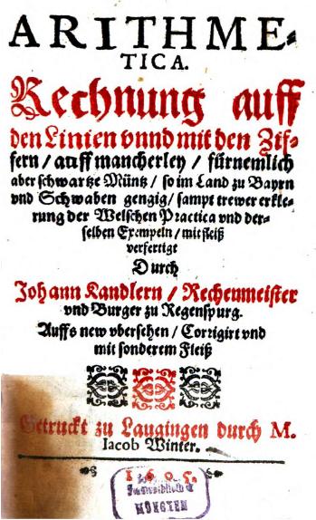 2. Johann Kandler Werke ~1530-1600 Arithmetica 2. Auflage Regensburg: A. Burger 1591 Auffs new vbersehen Corrigirt (SB Berlin) Arithmetica 3.