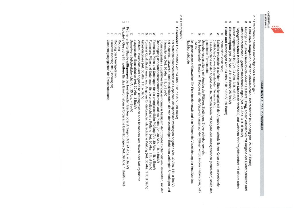 CANTONUVAtAIS KANTON Willis Inhalt des Baugesuchdossiers In 7 Exemplaren gemäss nachfolgender Reihenfolge : 8 Offizielles Baugesuch, mit den erforderlichen Unterschriften im Anhang (Art. 24 Abs.