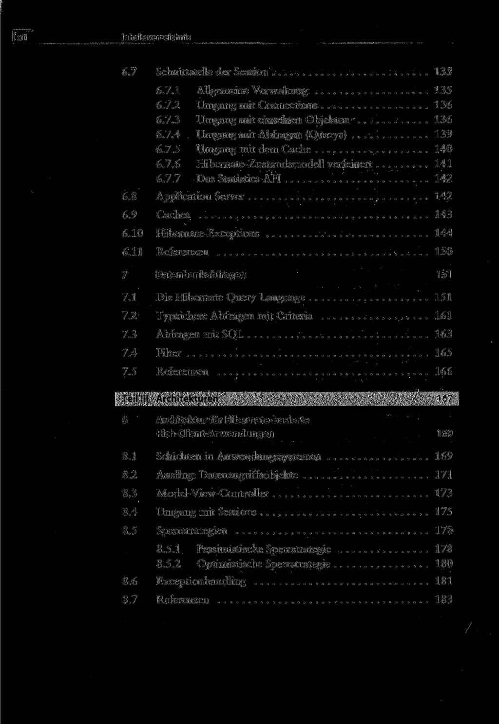 I xii 6.7 Schnittstelle der Session 135 6.7.1 Allgemeine Verwaltung 135 6.7.2 Umgang mit Connections 136 6.7.3 Umgang mit einzelnen Objekten 136 6.7.4 Umgang mit Abfragen (Querys) 139 6.7.5 Umgang mit dem Cache 140 6.