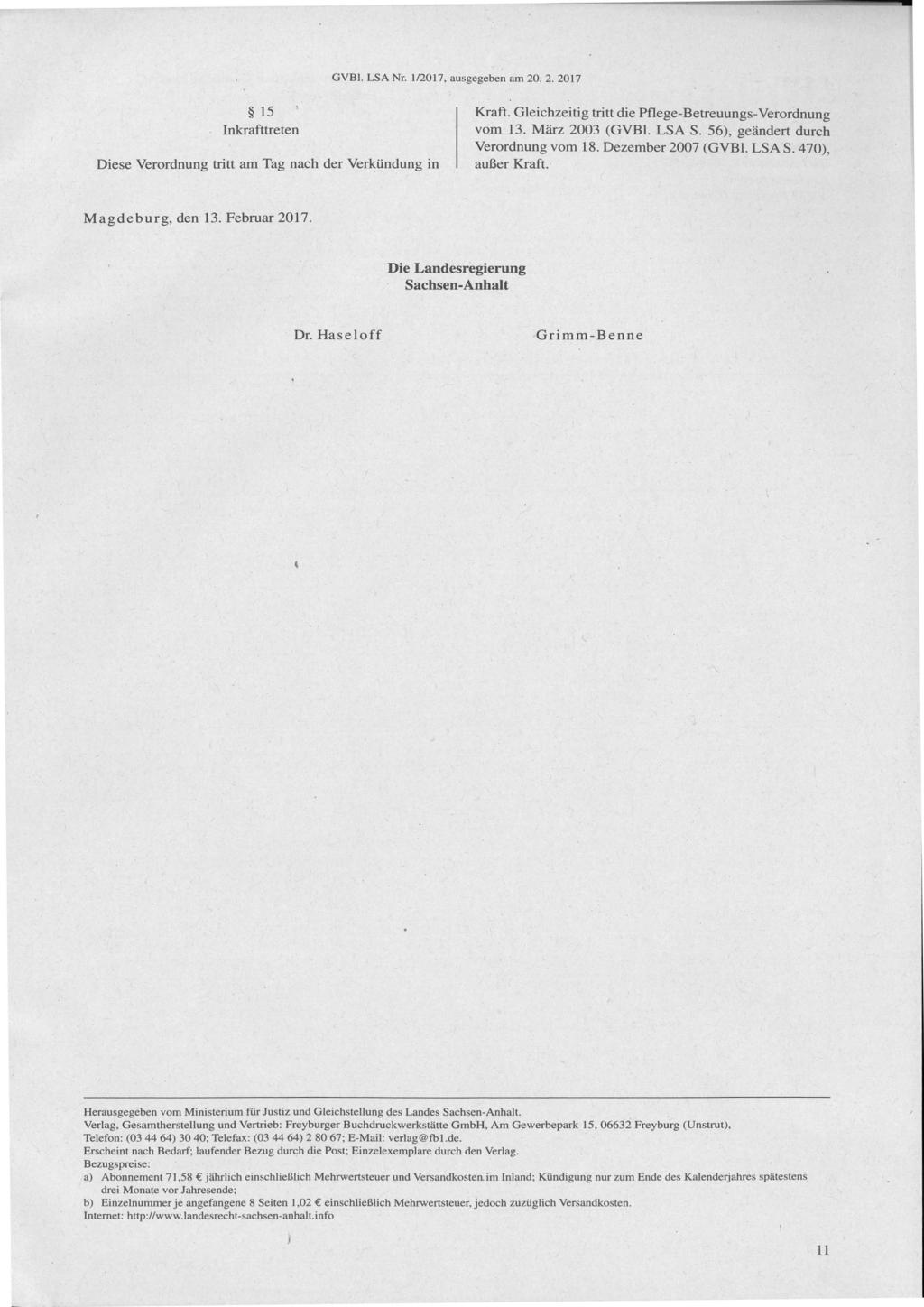 GVBI. LSA Nr. 1/2017, ausgegeben am 20. 2.2017 15 Inkrafttreten Diese Verordnung tritt am Tag nach der Verkündung in Kraft. Gleichzeitig tritt die Pflege-Betreuungs-Verordnung vom 13. März 2003 (GVB1.