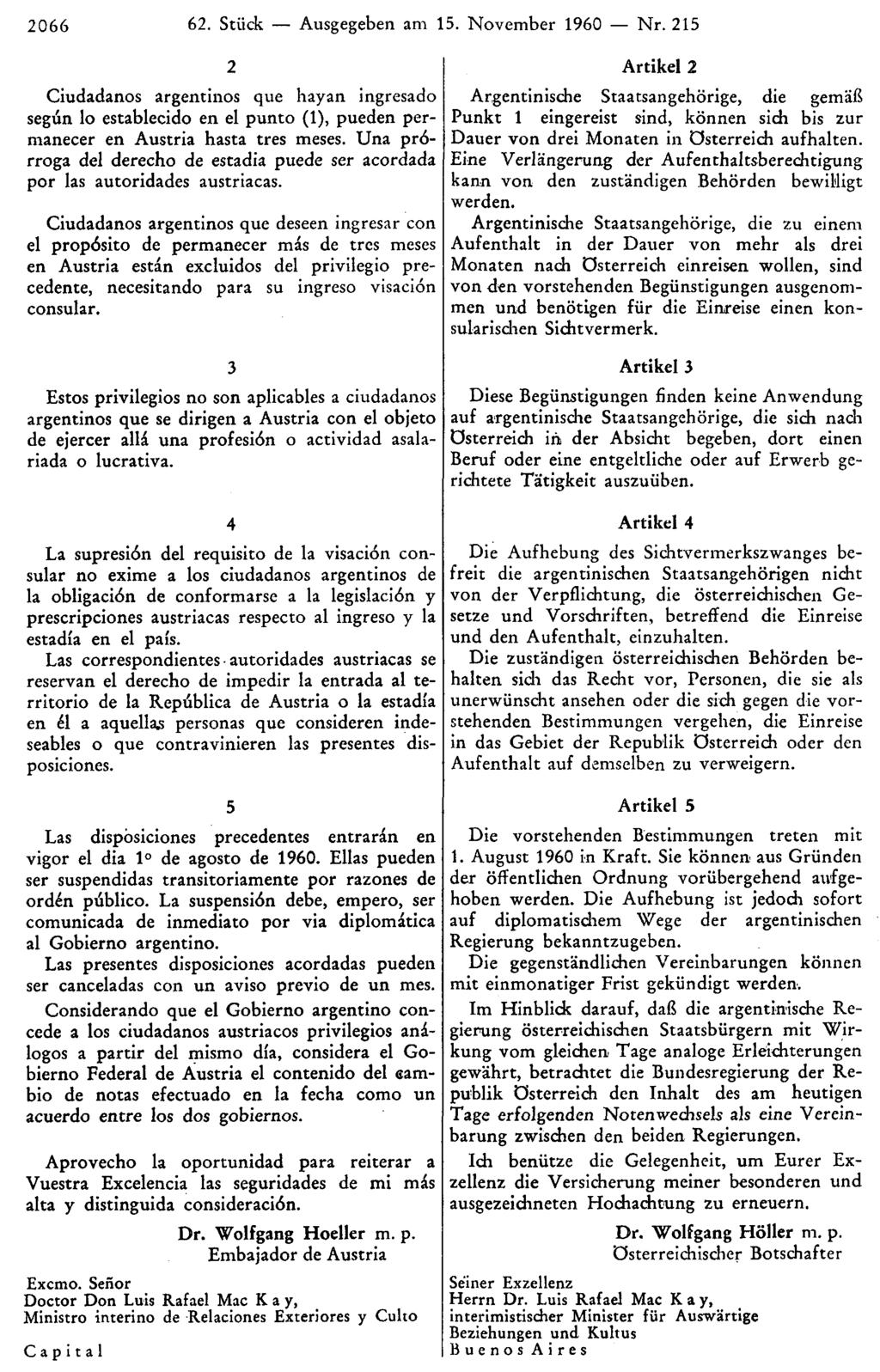 2066 62. Stück Ausgegeben am 15. November 1960 Nr. 215 Artikel 2 Argentinische Staatsangehörige, die gemäß Punkt 1 eingereist sind, können sich bis zur Dauer von drei Monaten in Österreich aufhalten.