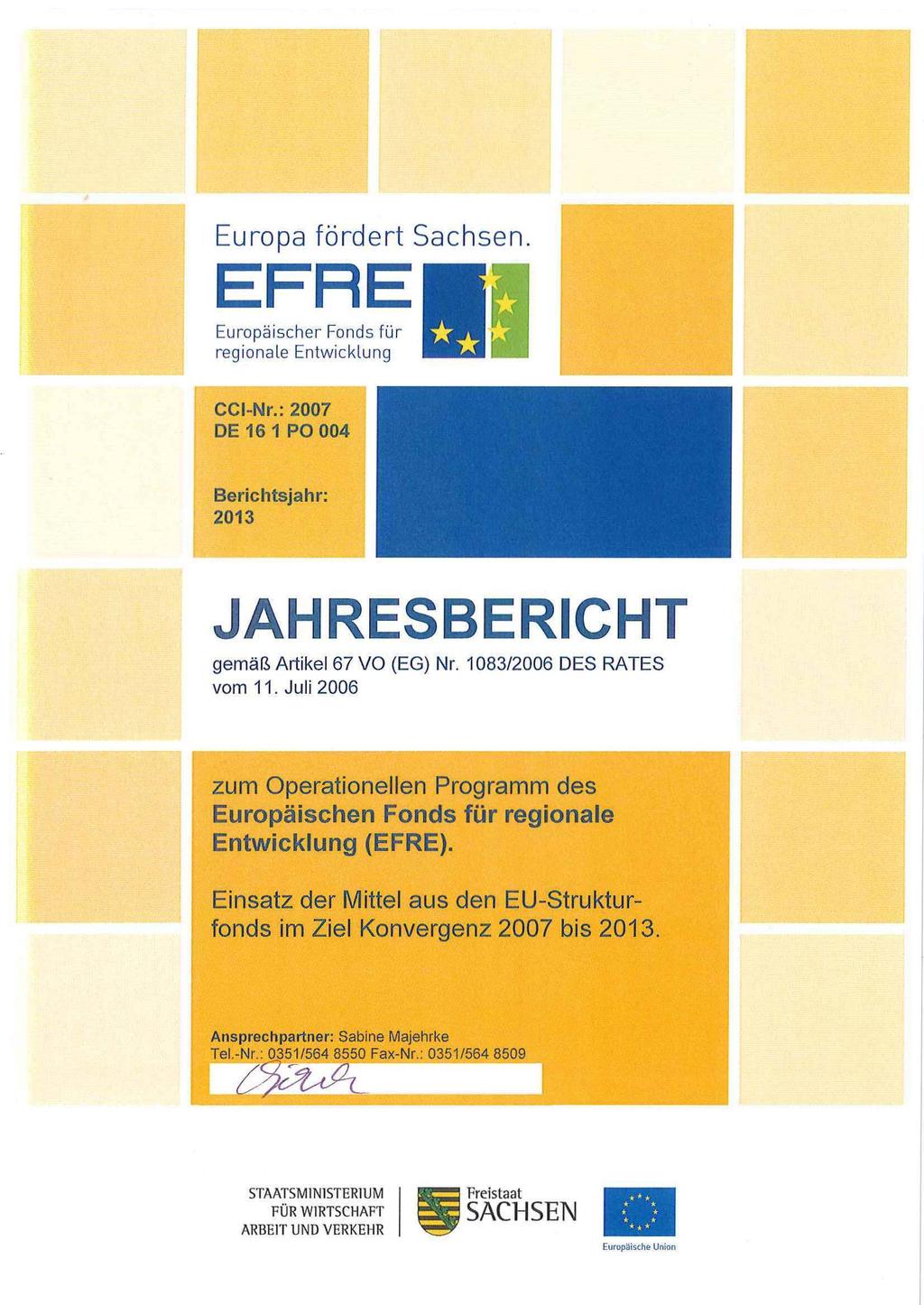 Europa fördert Sachsen Europäischer Fonds für regionale Entwicklung CCI-Nr.: 2007 DE 16 1 PO 004 Berichtsjahr: 2013 JAHRESBERICHT gemäß Artikel 67 VO (EG) Nr. 1083/2006 DES RATES vom 11.