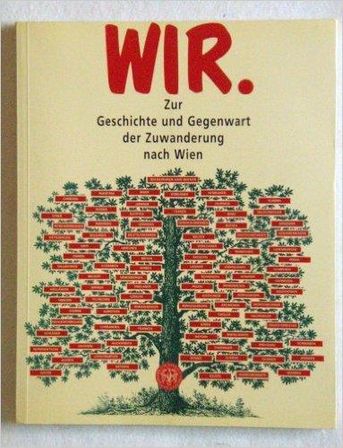 Wir. Zur Geschichte und Gegenwart der Zuwanderung nach Wien (1996) Verbindung von historischer und