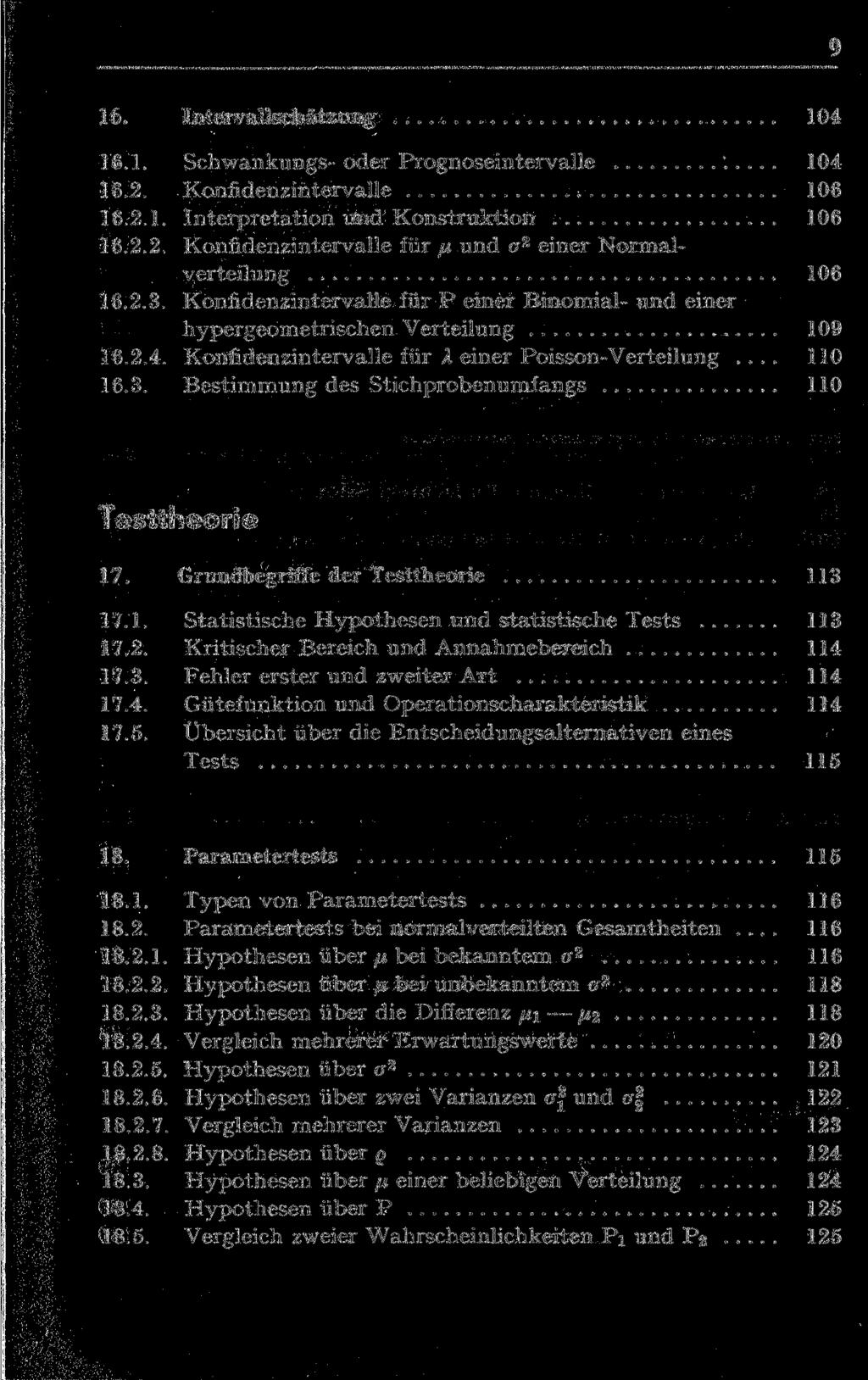 9 16. Intervallschätzung 104 16.1. Schwankungs- oder Prognoseintervalle 104 16.2. Konfidenzintervalle 106 16.2.1. Interpretation und Konstruktion 106 16.2.2. Konfidenzintervalle für ß und a 2 einer Normalverteilung 106 16.