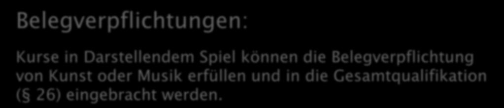 Belegverpflichtungen: Kurse in Darstellendem Spiel können die Belegverpflichtung von Kunst oder Musik erfüllen und in die Gesamtqualifikation