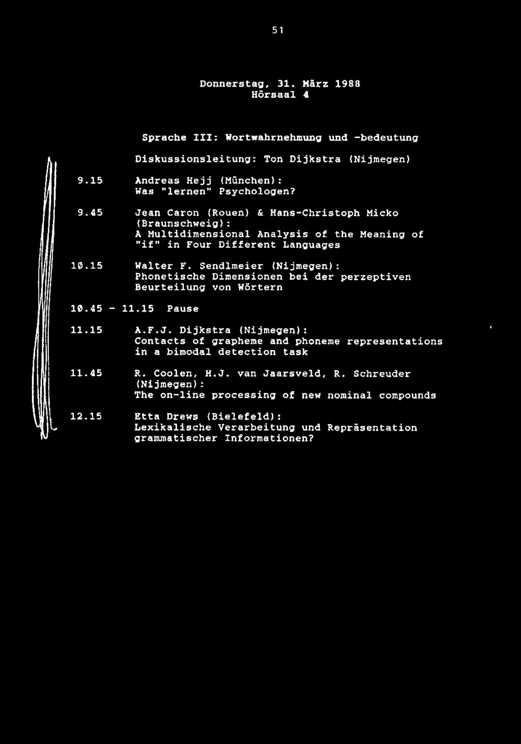 51 Donnerstag, 31. Marz 1988 Horsaal 4 Sprache III: Wortwahrnehmung und -bedeutung Diskussionsleitung: Ton Dijkstra (Nijmegen) 9.