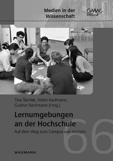 Medien in der Wissenschaft, Band 66 Tina Škerlak, Helen Kaufmann, Gudrun Bachmann (Hrsg.) Lernumgebungen an der Hochschule Auf dem Weg zum Campus von morgen 2014, 368 Seiten, br.
