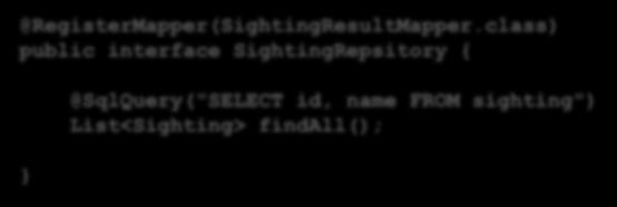Lesen von Daten Abfrage definieren Konzepte: Fachlich definierte Methoden als Interface (oder abstrakte Klasse) SQL als Annotation @RegisterMapper(SightingResultMapper.