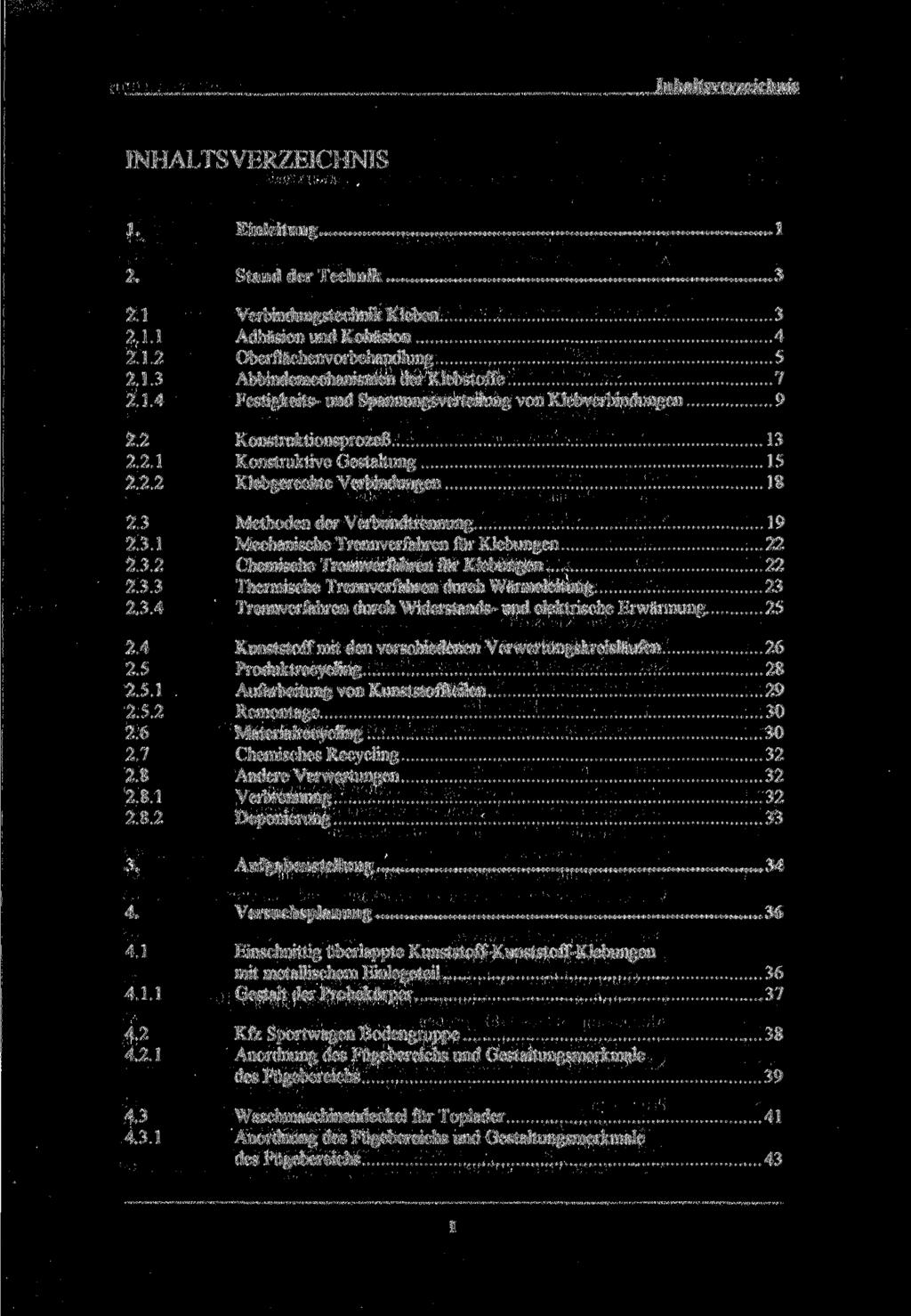 INHALTSVERZEICHNIS 1. Einleitung 1 2. Stand der Technik 3 2.1 Verbindungstechnik Kleben 3 2.1.1 Adhäsion und Kohäsion 4 2.1.2 Oberflächenvorbehandlung 5 2.1.3 Abbindemechanismen der Klebstoffe 7 2.1.4 Festigkeits- und Spannungsverteilung von Klebverbindungen 9 2.