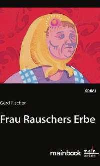 Die anderen Seiten Auf Frau Rauschers Spuren Gerd Fischers zehnter Frankfurt-Krimi ist erschienen: Frau Rauschers Erbe ist ein neues Krimiabenteuer mit dem beliebten Kommissar und Apfelweinliebhaber