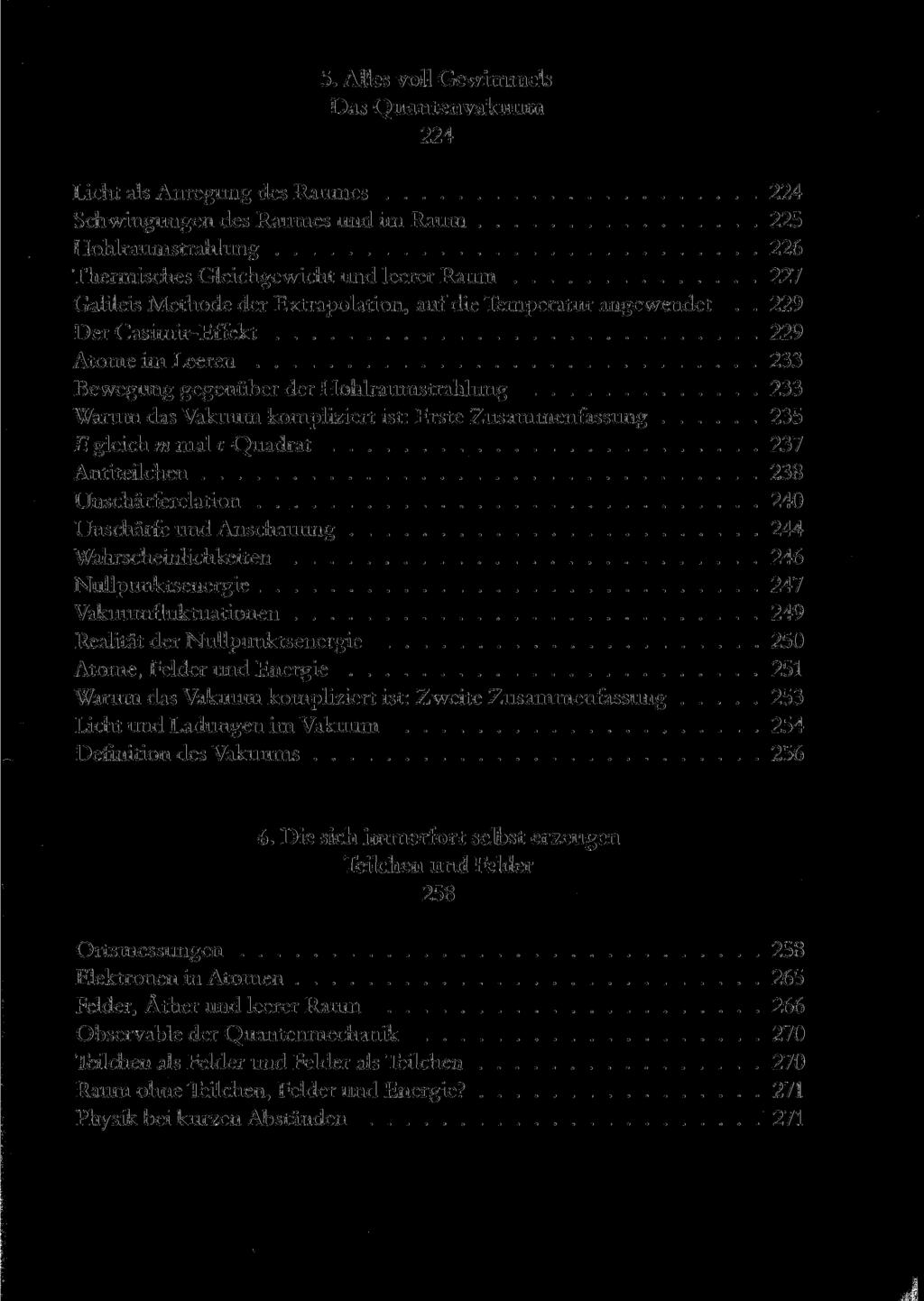 5. Alles voll Gewimmels Das Quantenvakuum 224 Licht als Anregung des Raumes 224 Schwingungen des Raumes und im Raum 225 Hohlraumstrahlung 226 Thermisches Gleichgewicht und leerer Raum 227 Galileis