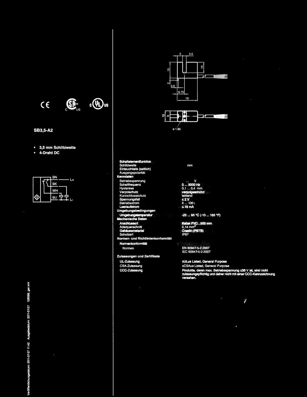 Zertifikate UL-Zulassung CSA-Zulassung CCC-Zulassung Us f H 0.85 PNP Antivalent 3,5mm 5... 7mm DC 0. 30V DC 0. 3000 Hz 0,. 0,4 mm verpolgeschützt. taktend s2v 0.