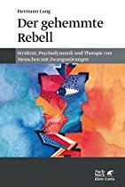 Der gehemmte Rebell: Struktur, Psychodynamik und Therapie von Menschen