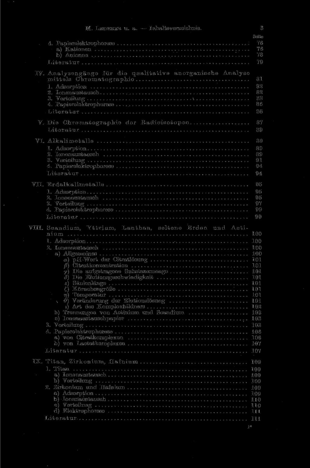 M. LEDEBEB U. a. Inhaltsverzeichnis. 3 4. Papierelektrophorese 76 a) Kationen 76 b) Anionen 78 Literatur 79 IV. Analysengänge für die qualitative anorganische Analyse mittels Chromatographie 81 1.