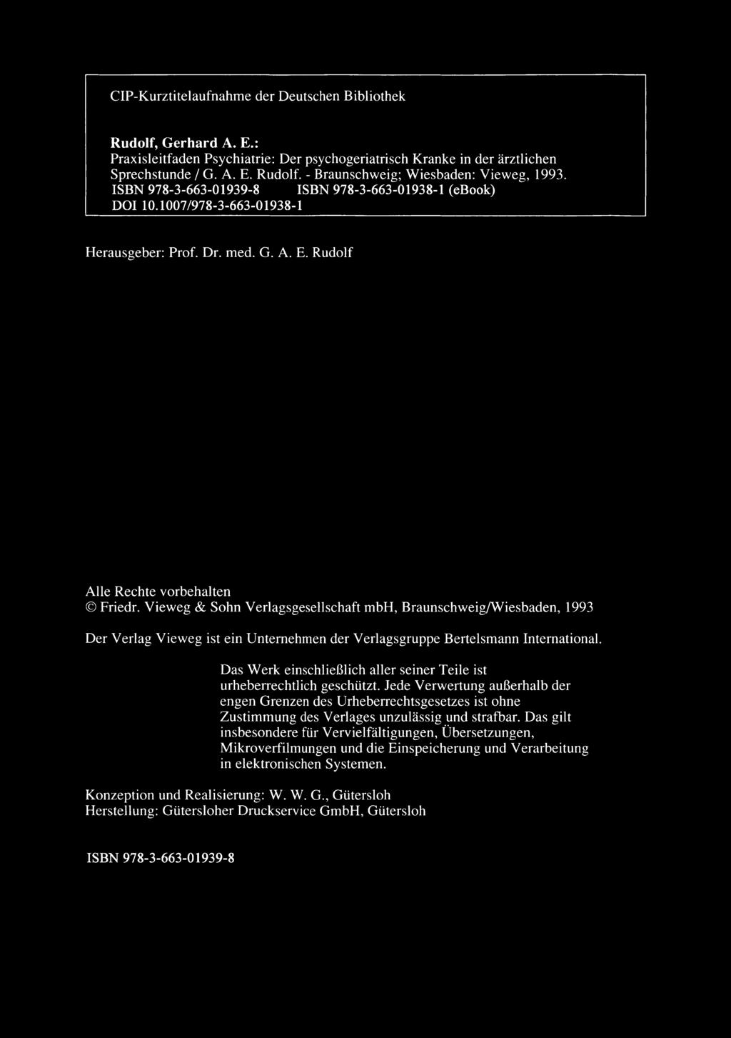 CIP-Kurztitelaufnahme der Deutschen Bibliothek Rudolf, Gerhard A. E.: Praxisleitfaden Psychiatrie: Der psychogeriatrisch Kranke in der ärztlichen Sprechstunde / G. A. E. Rudolf. - Braunschweig; Wiesbaden: Vieweg, 1993.
