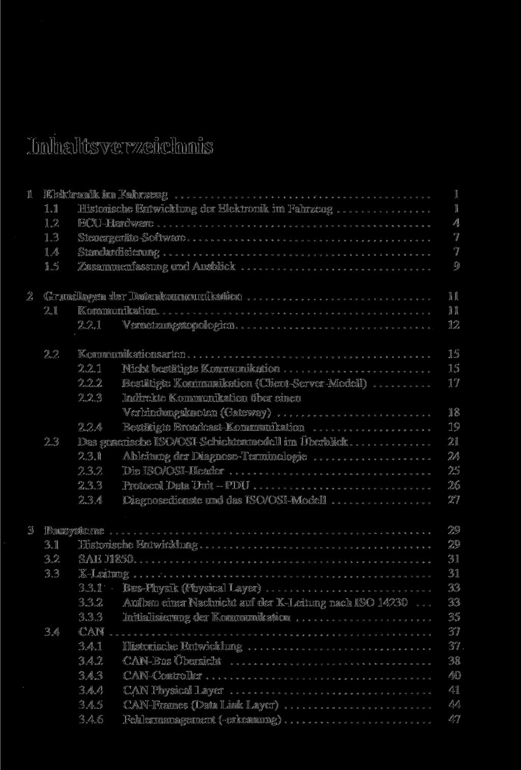 1 Elektronik im Fahrzeug 1 1.1 Historische Entwicklung der Elektronik im Fahrzeug 1 1.2 ECU-Hardware 4 1.3 Steuergeräte-Software 7 1.4 Standardisierung 7 1.