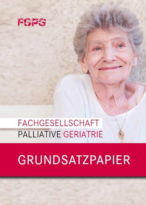 Das länderübergreifende Verständnis von Palliativer Geriatrie im Grundsatzpapier der FGPG Ganzheitlicher, interprofessioneller Betreuungsansatz für multimorbide, betagte Menschen mit oder ohne Demenz